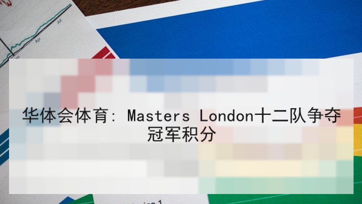 华体会体育: Masters London十二队争夺冠军积分