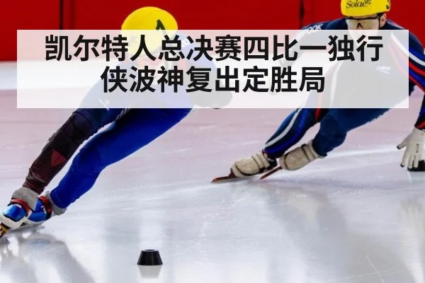 凯尔特人总决赛四比一独行侠波神复出定胜局